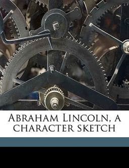 Abraham Lincoln, a Character Sketch 9781176073661