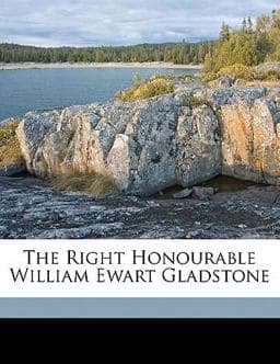 The Right Honourable William Ewart Gladstone 9781177581936