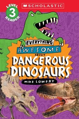 Everything Awesome about: Dangerous Dinosaurs (Scholastic Reader, Level 3) 9781339000312