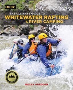 The Ultimate Guide to Whitewater Rafting and River Camping 9781493032341