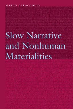 Slow Narrative and Nonhuman Materialities 9781496229090