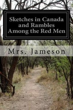 Sketches in Canada and Rambles among the Red Men 9781530976720