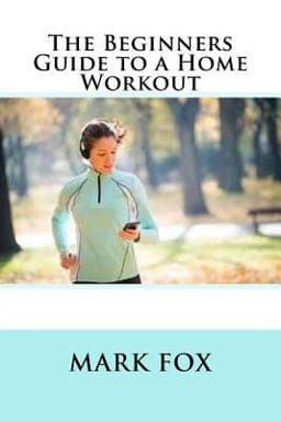 The Beginners Guide to a Home Workout 9781535246576