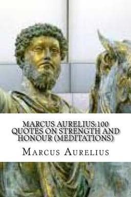 Marcus Aurelius:100 Quotes on Strength and Honour (Meditations) 9781536963755