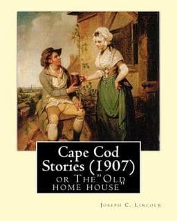 Cape Cod Stories (1907), by:Joseph C. Lincoln (illustrated)Original Version 9781537477770