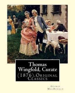 Thomas Wingfold, Curate (1876). by: George MacDonald (Original Classics) 9781537505367