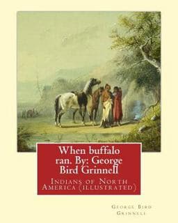 When Buffalo Ran. by: George Bird Grinnell 9781539309192