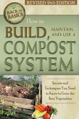 How to Build, Maintain, and Use a Compost System 9781620230138
