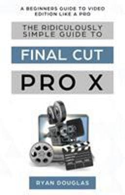 The Ridicoulously Simple Guide to Final Cut Pro X 9781629177731