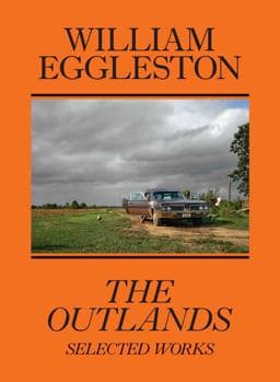 William Eggleston: the Outlands, Selected Works 9781644230770