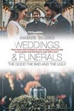 Weddings and Funerals... the Good the Bad and the Ugly 9781644627730