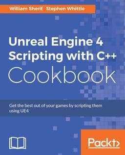Unreal Engine 4 Scripting with C ++ Cookbook 9781785885549