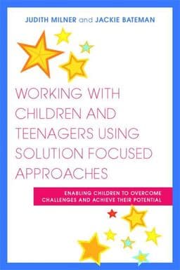 Working with Children and Teenagers Using Solution Focused Approaches 9781849050821