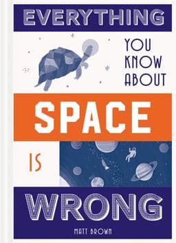 Everything You Know about Space Is Wrong 9781849944304