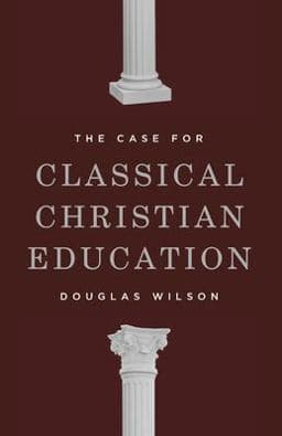 The Case for Classical Christian Education 9781954887114