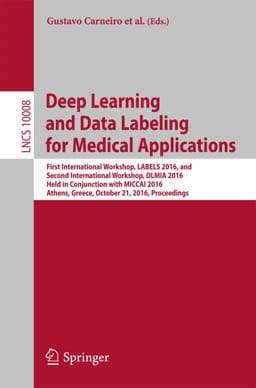Deep Learning and Data Labeling for Medical Applications 9783319469768